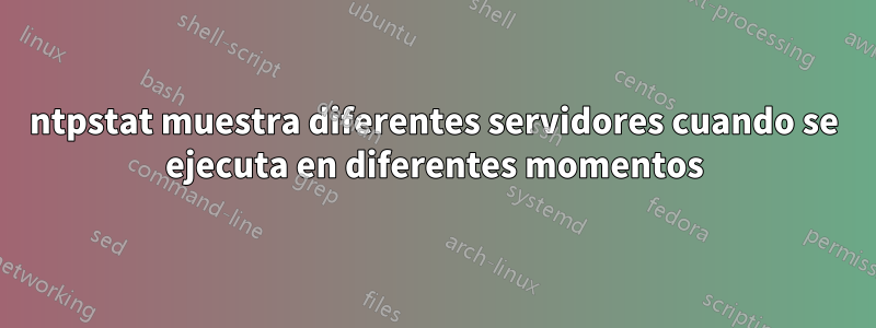 ntpstat muestra diferentes servidores cuando se ejecuta en diferentes momentos
