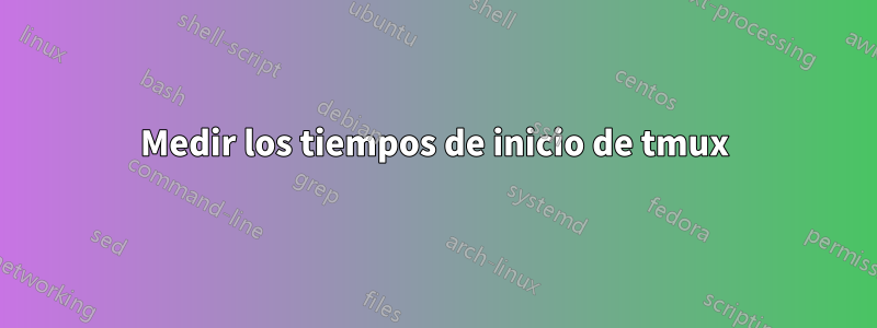 Medir los tiempos de inicio de tmux