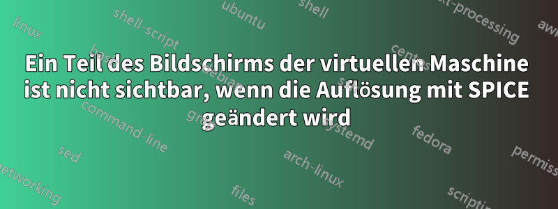 Ein Teil des Bildschirms der virtuellen Maschine ist nicht sichtbar, wenn die Auflösung mit SPICE geändert wird