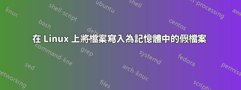 在 Linux 上將檔案寫入為記憶體中的假檔案