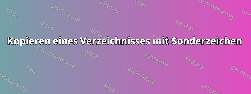 Kopieren eines Verzeichnisses mit Sonderzeichen