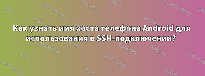 Как узнать имя хоста телефона Android для использования в SSH-подключении? 