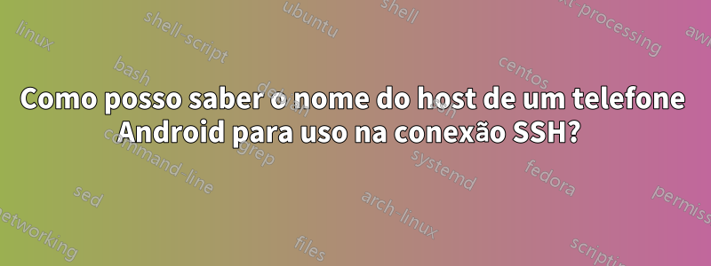 Como posso saber o nome do host de um telefone Android para uso na conexão SSH? 