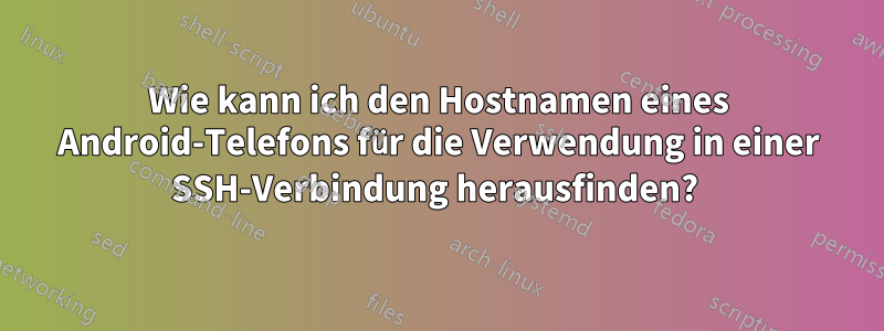 Wie kann ich den Hostnamen eines Android-Telefons für die Verwendung in einer SSH-Verbindung herausfinden? 