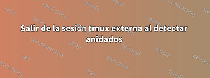 Salir de la sesión tmux externa al detectar anidados