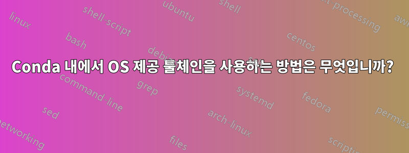Conda 내에서 OS 제공 툴체인을 사용하는 방법은 무엇입니까?
