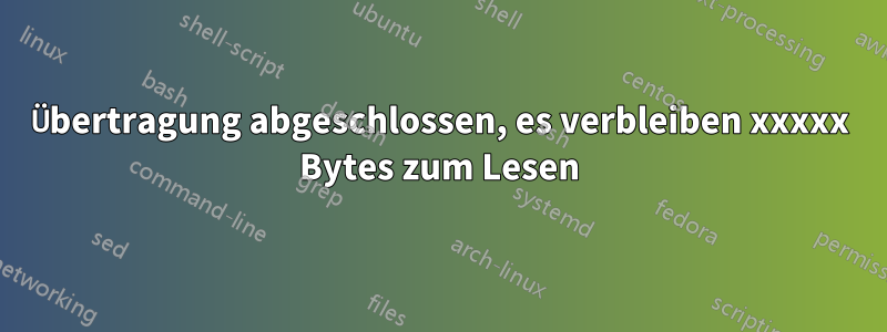 Übertragung abgeschlossen, es verbleiben xxxxx Bytes zum Lesen