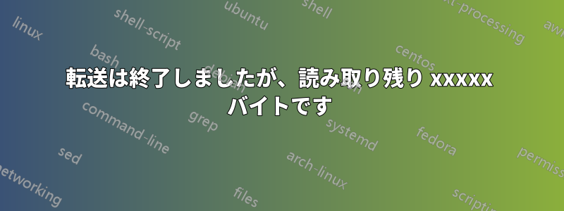 転送は終了しましたが、読み取り残り xxxxx バイトです