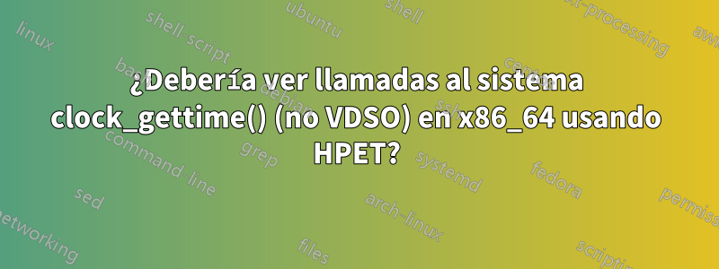 ¿Debería ver llamadas al sistema clock_gettime() (no VDSO) en x86_64 usando HPET?