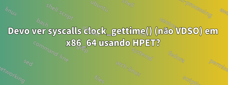Devo ver syscalls clock_gettime() (não VDSO) em x86_64 usando HPET?