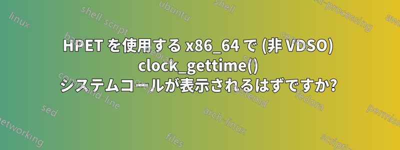 HPET を使用する x86_64 で (非 VDSO) clock_gettime() システムコールが表示されるはずですか?