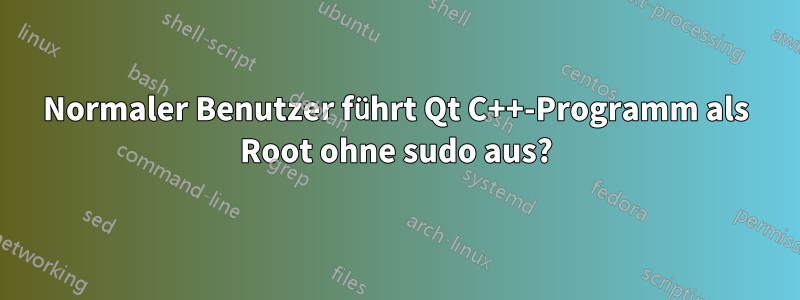 Normaler Benutzer führt Qt C++-Programm als Root ohne sudo aus?