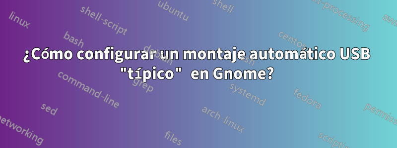 ¿Cómo configurar un montaje automático USB "típico" en Gnome?
