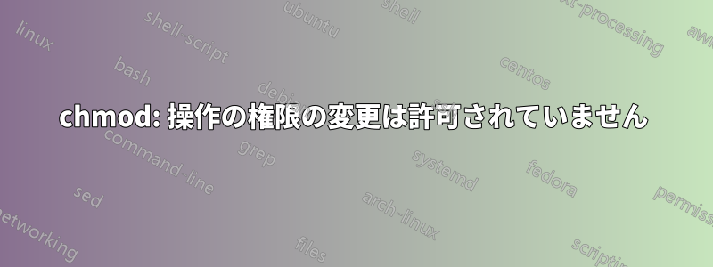chmod: 操作の権限の変更は許可されていません