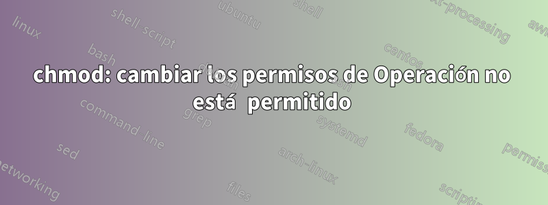 chmod: cambiar los permisos de Operación no está permitido