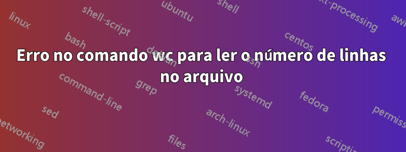 Erro no comando wc para ler o número de linhas no arquivo