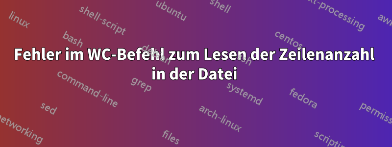 Fehler im WC-Befehl zum Lesen der Zeilenanzahl in der Datei
