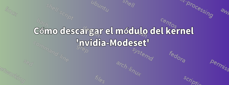 Cómo descargar el módulo del kernel 'nvidia-Modeset' 