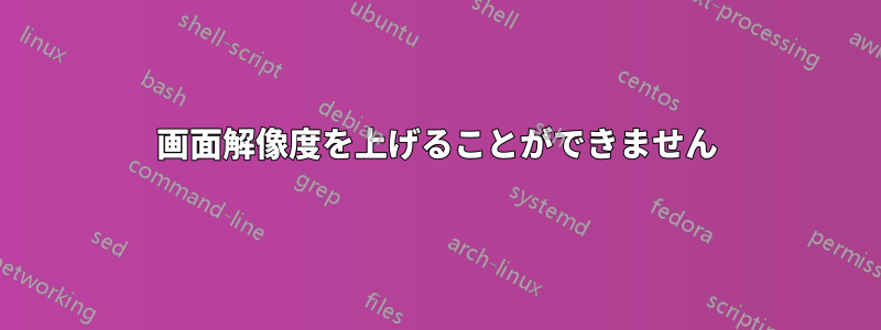画面解像度を上げることができません