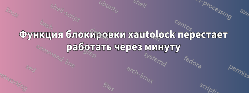 Функция блокировки xautolock перестает работать через минуту