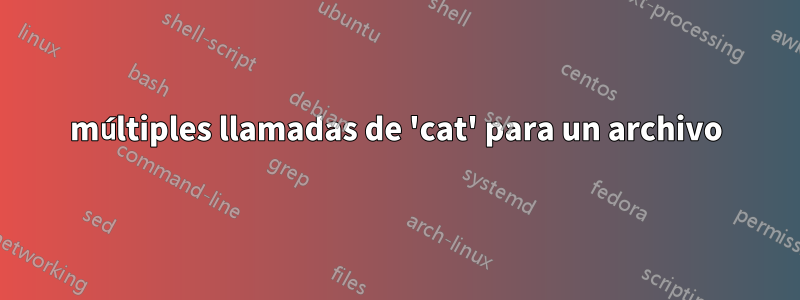 múltiples llamadas de 'cat' para un archivo