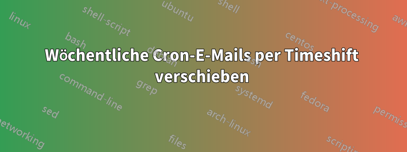 Wöchentliche Cron-E-Mails per Timeshift verschieben