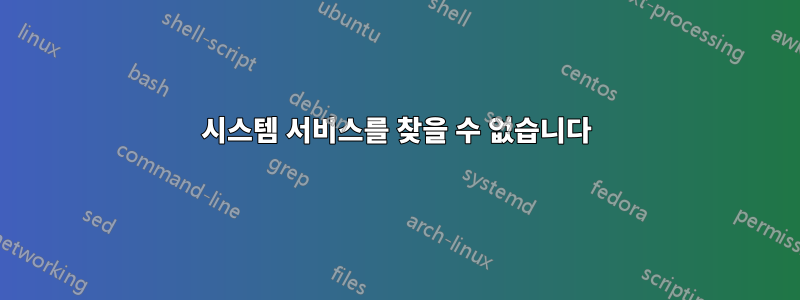 시스템 서비스를 찾을 수 없습니다
