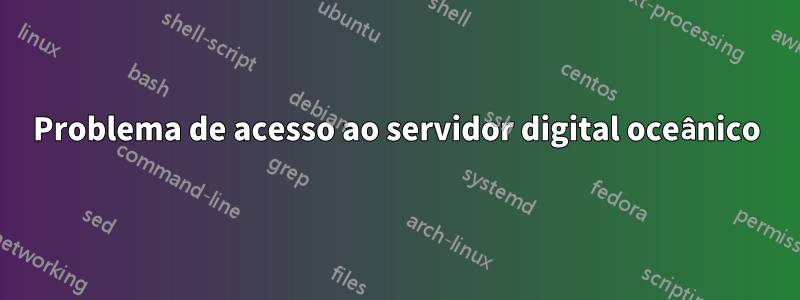 Problema de acesso ao servidor digital oceânico