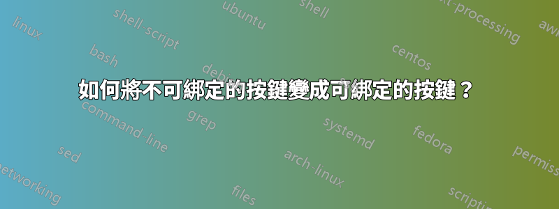 如何將不可綁定的按鍵變成可綁定的按鍵？