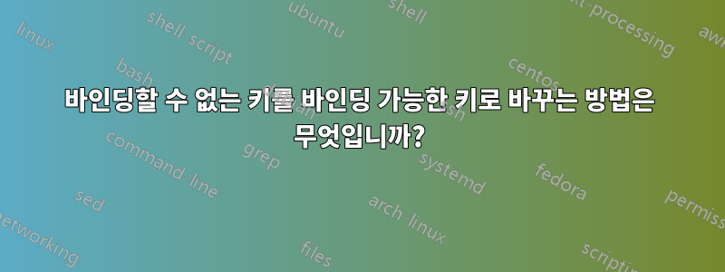 바인딩할 수 없는 키를 바인딩 가능한 키로 바꾸는 방법은 무엇입니까?