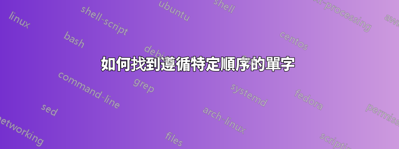 如何找到遵循特定順序的單字