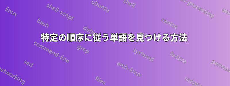 特定の順序に従う単語を見つける方法