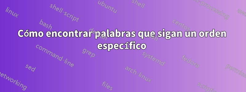 Cómo encontrar palabras que sigan un orden específico
