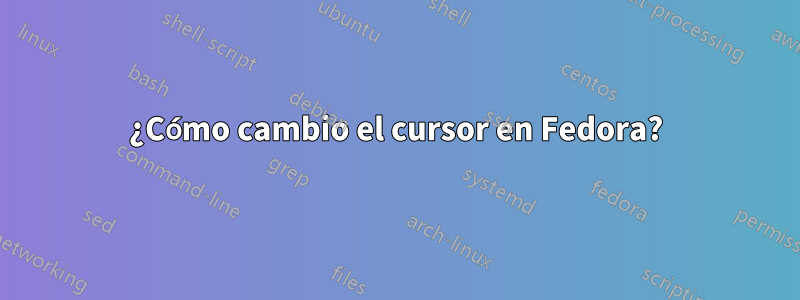 ¿Cómo cambio el cursor en Fedora?