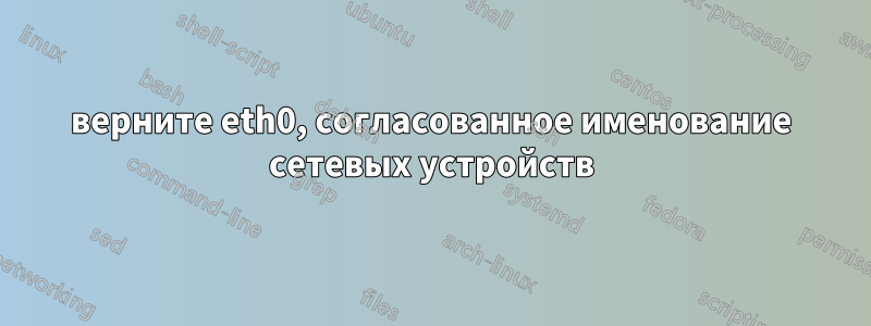 верните eth0, согласованное именование сетевых устройств