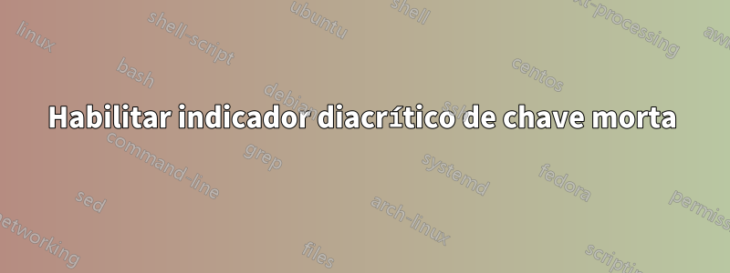 Habilitar indicador diacrítico de chave morta