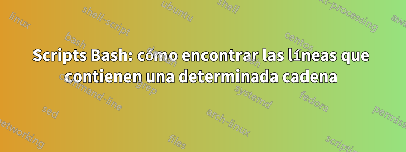 Scripts Bash: cómo encontrar las líneas que contienen una determinada cadena