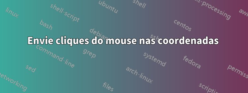 Envie cliques do mouse nas coordenadas
