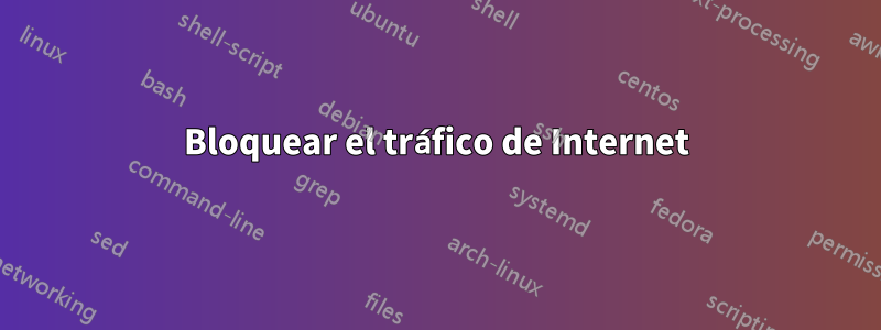 Bloquear el tráfico de Internet