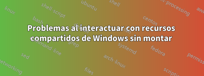 Problemas al interactuar con recursos compartidos de Windows sin montar