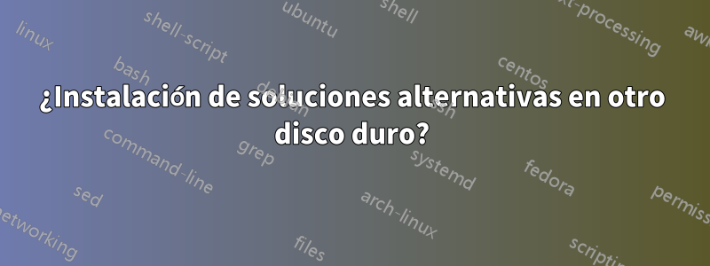 ¿Instalación de soluciones alternativas en otro disco duro?