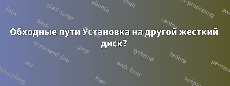 Обходные пути Установка на другой жесткий диск?
