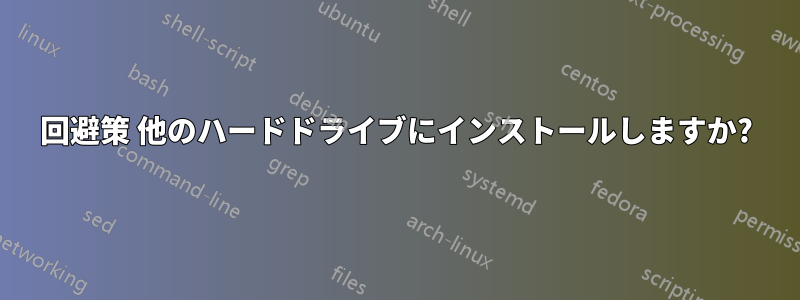 回避策 他のハードドライブにインストールしますか?