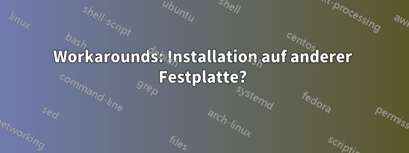 Workarounds: Installation auf anderer Festplatte?