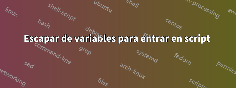 Escapar de variables para entrar en script