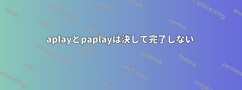aplayとpaplayは決して完了しない