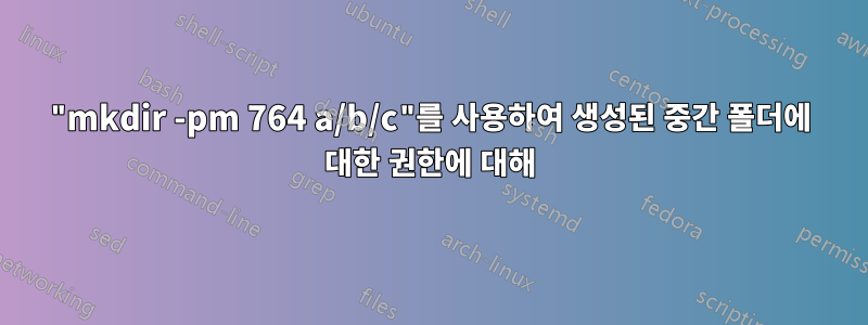 "mkdir -pm 764 a/b/c"를 사용하여 생성된 중간 폴더에 대한 권한에 대해