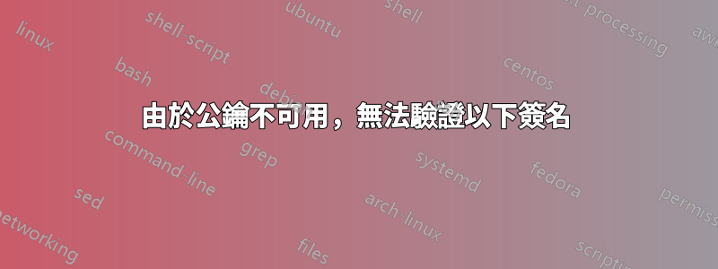 由於公鑰不可用，無法驗證以下簽名
