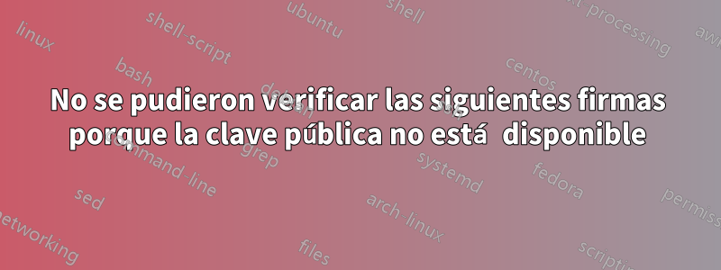 No se pudieron verificar las siguientes firmas porque la clave pública no está disponible