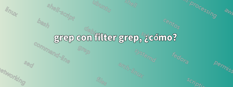 grep con filter grep, ¿cómo?